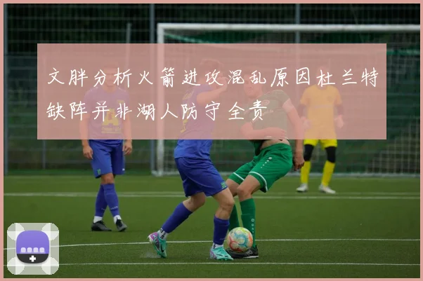 文胖分析火箭进攻混乱原因杜兰特缺阵并非湖人防守全责